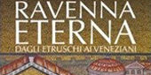 Ravenna Eterna. Dagli Etruschi ai Veneziani